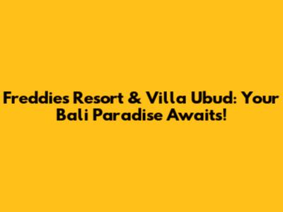 Freddies Resort & Villa Ubud: Your Bali Paradise Awaits!