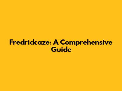 Fredrickaze: A Comprehensive Guide