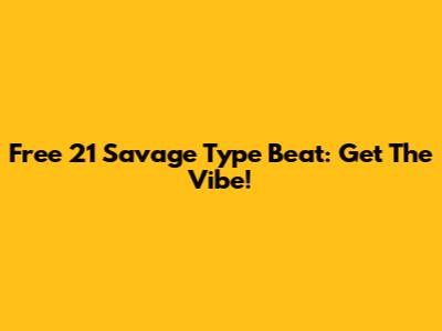 Free 21 Savage Type Beat: Get The Vibe!