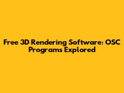 Free 3D Rendering Software: OSC Programs Explored