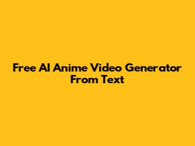Free AI Anime Video Generator From Text