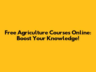 Free Agriculture Courses Online: Boost Your Knowledge!