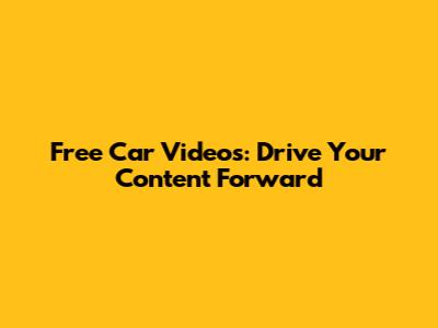 Free Car Videos: Drive Your Content Forward