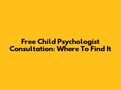 Free Child Psychologist Consultation: Where To Find It