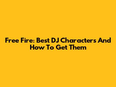 Free Fire: Best DJ Characters And How To Get Them