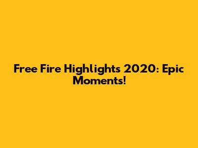 Free Fire Highlights 2020: Epic Moments!