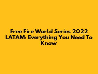Free Fire World Series 2022 LATAM: Everything You Need To Know