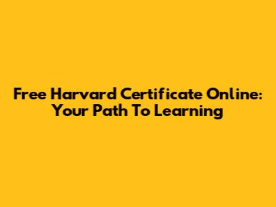 Free Harvard Certificate Online: Your Path To Learning