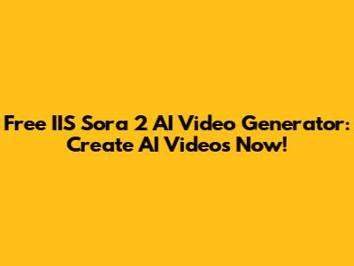 Free IIS Sora 2 AI Video Generator: Create AI Videos Now!