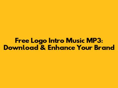 Free Logo Intro Music MP3: Download & Enhance Your Brand