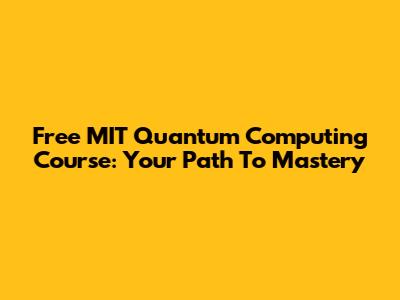 Free MIT Quantum Computing Course: Your Path To Mastery
