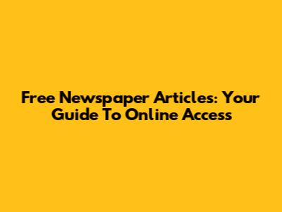 Free Newspaper Articles: Your Guide To Online Access