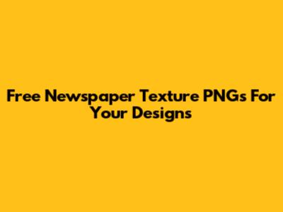 Free Newspaper Texture PNGs For Your Designs