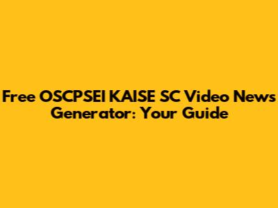 Free OSCPSEI KAISE SC Video News Generator: Your Guide