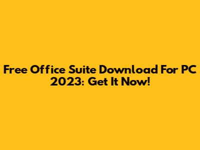 Free Office Suite Download For PC 2023: Get It Now!