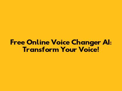 Free Online Voice Changer AI: Transform Your Voice!