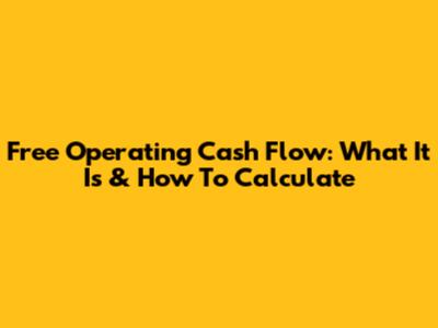 Free Operating Cash Flow: What It Is & How To Calculate