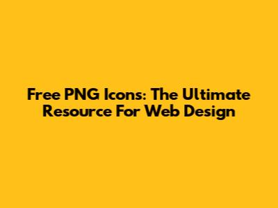 Free PNG Icons: The Ultimate Resource For Web Design