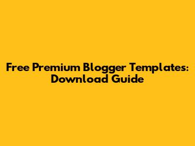 Free Premium Blogger Templates: Download Guide