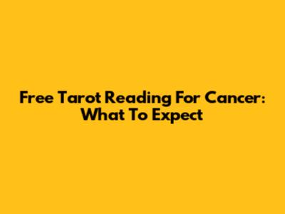 Free Tarot Reading For Cancer: What To Expect