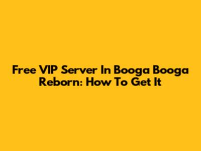 Free VIP Server In Booga Booga Reborn: How To Get It