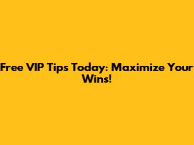 Free VIP Tips Today: Maximize Your Wins!