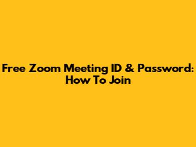 Free Zoom Meeting ID & Password: How To Join