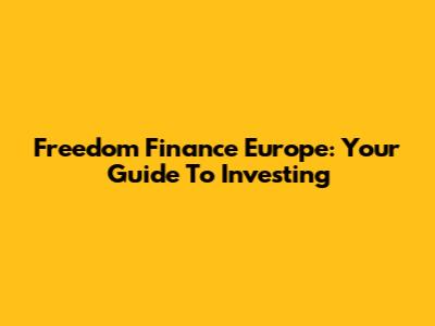 Freedom Finance Europe: Your Guide To Investing