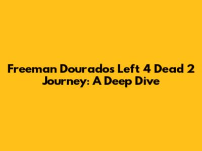 Freeman Dourado's Left 4 Dead 2 Journey: A Deep Dive