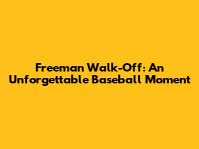 Freeman Walk-Off: An Unforgettable Baseball Moment