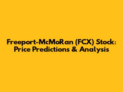 Freeport-McMoRan (FCX) Stock: Price Predictions & Analysis