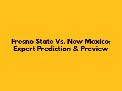 Fresno State Vs. New Mexico: Expert Prediction & Preview
