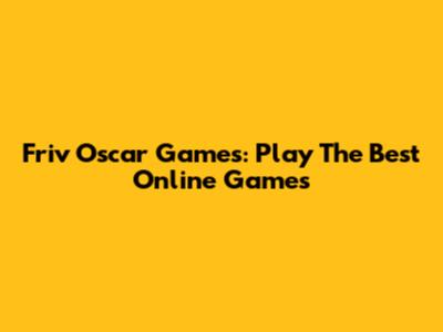 Friv Oscar Games: Play The Best Online Games
