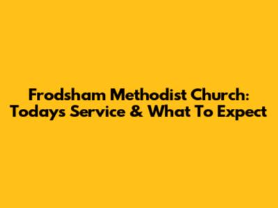 Frodsham Methodist Church: Today's Service & What To Expect