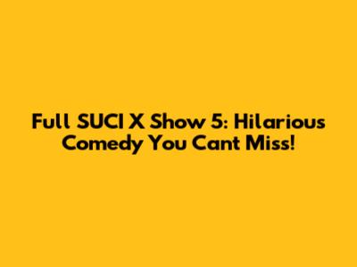 Full SUCI X Show 5: Hilarious Comedy You Can't Miss!