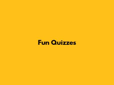 Fun Quizzes