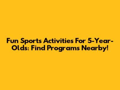 Fun Sports Activities For 5-Year-Olds: Find Programs Nearby!