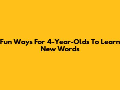 Fun Ways For 4-Year-Olds To Learn New Words