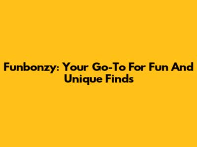 Funbonzy: Your Go-To For Fun And Unique Finds