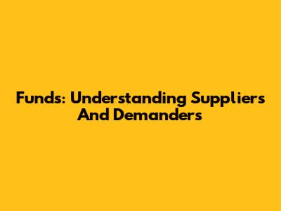 Funds: Understanding Suppliers And Demanders