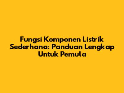 Fungsi Komponen Listrik Sederhana: Panduan Lengkap Untuk Pemula