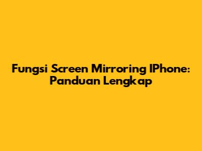 Fungsi Screen Mirroring IPhone: Panduan Lengkap