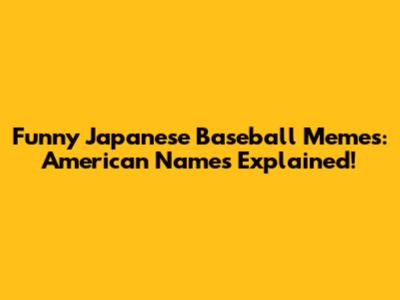 Funny Japanese Baseball Memes: American Names Explained!