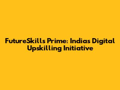 FutureSkills Prime: India's Digital Upskilling Initiative