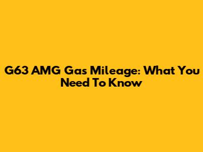 G63 AMG Gas Mileage: What You Need To Know