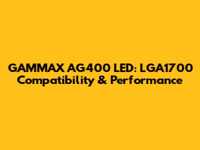 GAMMAX AG400 LED: LGA1700 Compatibility & Performance