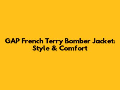 GAP French Terry Bomber Jacket: Style & Comfort