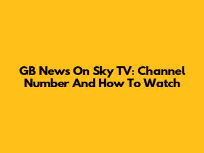 GB News On Sky TV: Channel Number And How To Watch