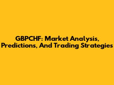 GBPCHF: Market Analysis, Predictions, And Trading Strategies