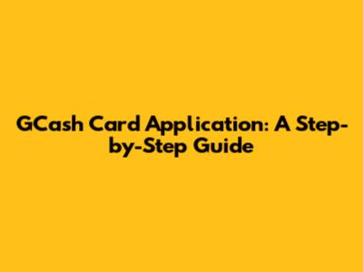 GCash Card Application: A Step-by-Step Guide